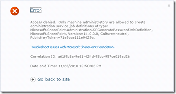 Access denied.  Only machine administrators are allowed to create administration service job definitions of type: Microsoft.SharePoint.Administration.SPGeneratePasswordJobDefinition, Microsoft.SharePoint, Version=14.0.0.0, Culture=neutral, PublicKeyToken=71e9bce111e9429c.